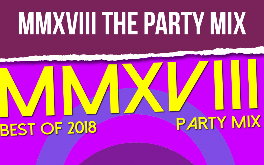 PODCAST: MMXVIII THE BEST OF 2018 THE PARTY MIX